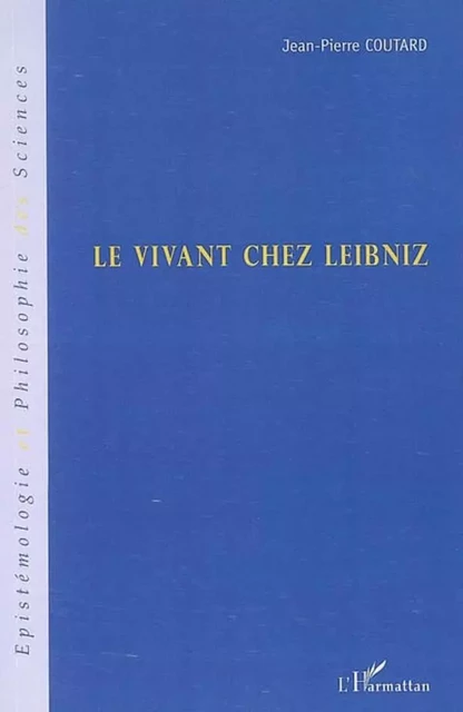 Le vivant chez Leibniz - Jean-Pierre Coutard - Editions L'Harmattan