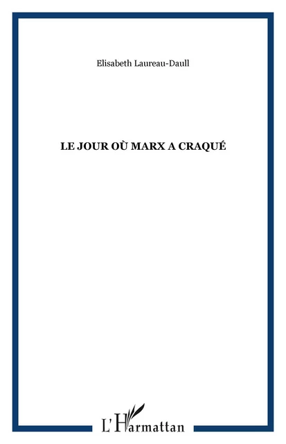 Le jour où Marx a craqué - Élisabeth Laureau-Daull - Editions L'Harmattan