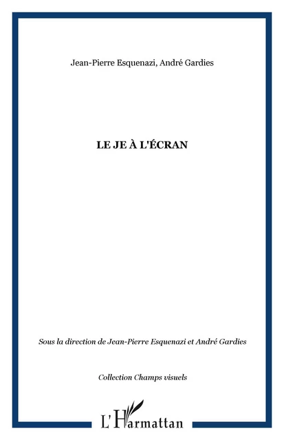 Le Je à l'écran - André Gardies, Jean-Pierre Esquenazi - Editions L'Harmattan