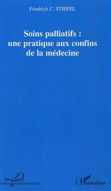 Soins palliatifs : une pratique aux confins de la médecine - Friedrich C. Stiefel - Editions L'Harmattan