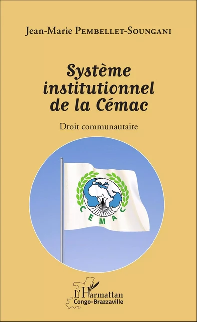 Système institutionnel de la Cémac - Jean-Marie Pembellet Soungani - Editions L'Harmattan