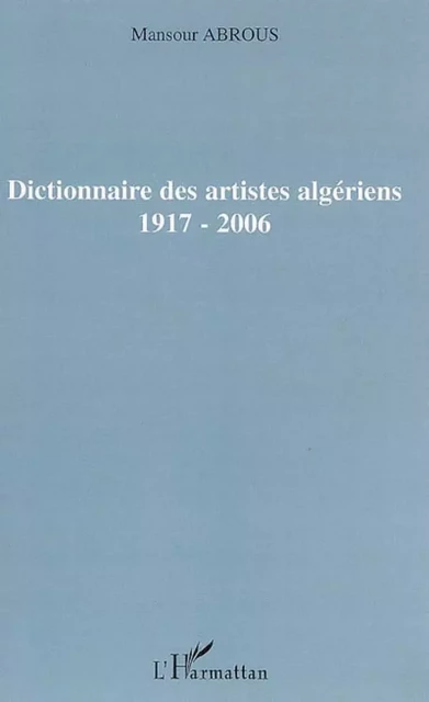 Dictionnaire des artistes algériens - Mansour Abrous - Editions L'Harmattan