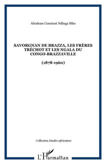 Savorgnan de Brazza, les frères Tréchot et les Ngala du Congo-Brazzaville - Abraham Constant Ndinga-Mbo - Editions L'Harmattan