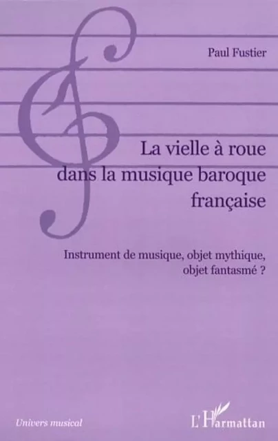 La vielle à roue dans la musique baroque française - Paul Fustier - Editions L'Harmattan