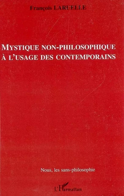 Mystique non-philosophique à l'usage des contemporains - François Laruelle - Editions L'Harmattan