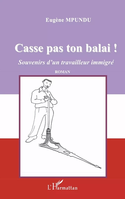 Casse pas ton balai ! - Eugène Mpundu - Editions L'Harmattan