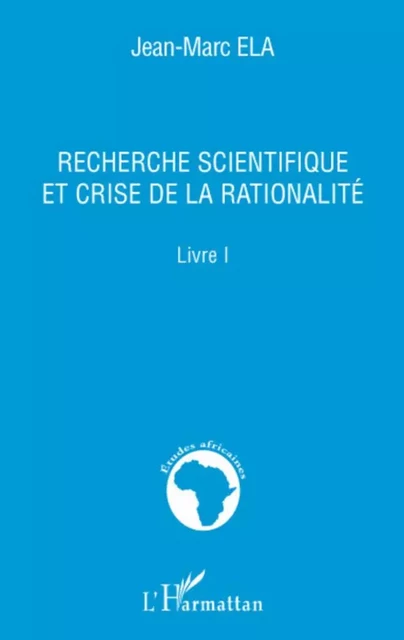 Recherche scientifique et crise de la rationalité - Jean-Marc Ela - Editions L'Harmattan