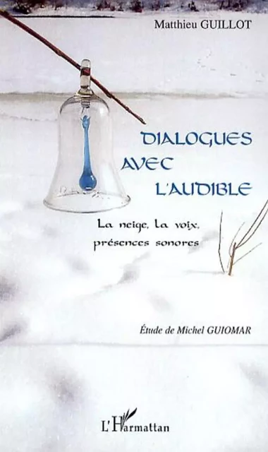 Dialogues avec l'audible - Matthieu Guillot - Editions L'Harmattan