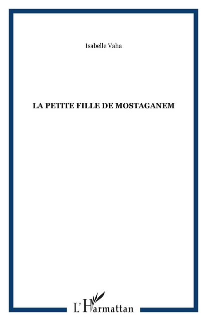 La petite fille de Mostaganem - Isabelle Vaha - Editions L'Harmattan