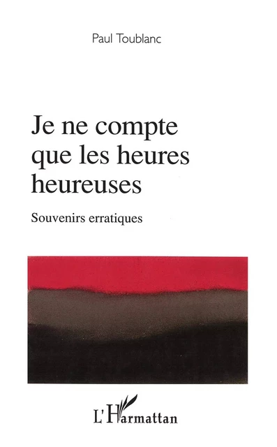 Je ne compte que les heures heureuses - Paul Toublanc - Editions L'Harmattan