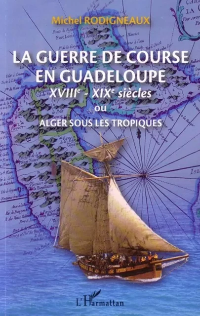 La guerre de course en Guadeloupe - Michel Rodigneaux - Editions L'Harmattan