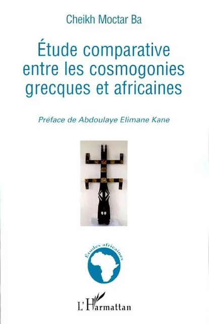 Etude comparative entre les cosmogonies grecques et africaines - Cheikh Moctar Ba - Editions L'Harmattan