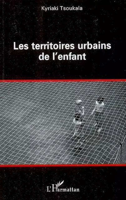 Les territoires urbains de l'enfant - Kyriaki Tsoukala - Editions L'Harmattan