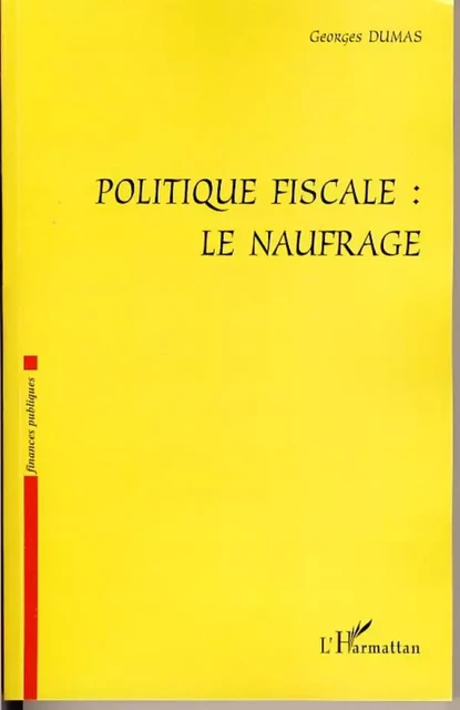 Politique fiscale : le naufrage - Georges Dumas - Editions L'Harmattan