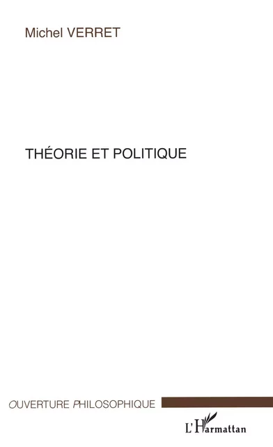 Théorie et Politique - Michel Verret - Editions L'Harmattan