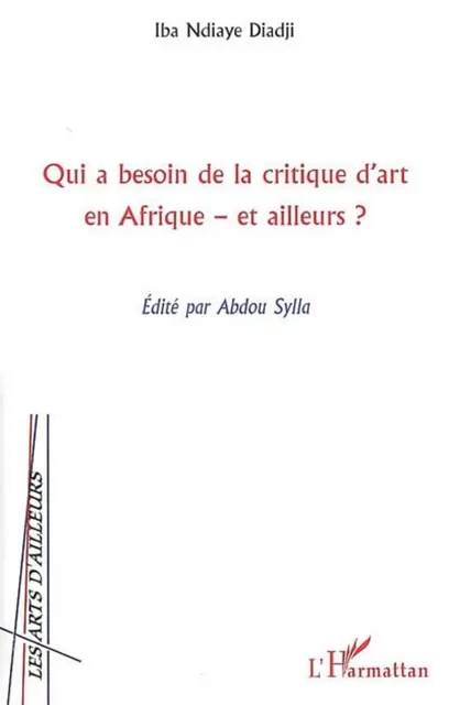 Qui a besoin de la critique d'art en Afrique et ailleurs - Iba Ndiaye Diadji - Editions L'Harmattan