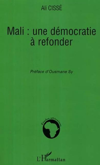 Mali: une démocratie à refonder - Ali Cissé - Editions L'Harmattan