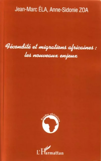 Fécondité et migrations africaines : les nouveaux enjeux - Anne-Sidonie Zoa, Jean-Marc Ela - Editions L'Harmattan