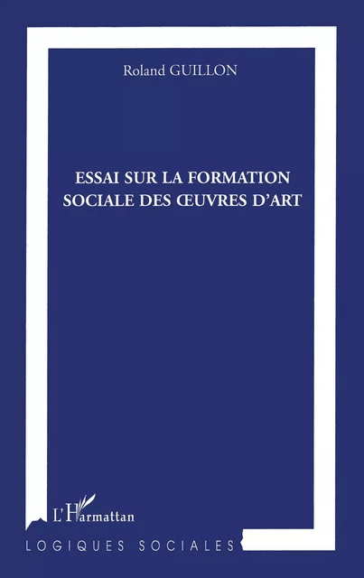 Essai sur la formation des oeuvres d'art - Roland Guillon - Editions L'Harmattan