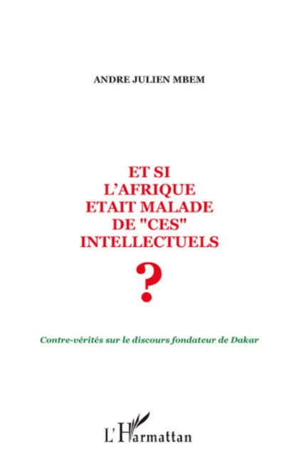 Et si l'Afrique était malade de ces intellectuels ? - André Julien Mbem - Editions L'Harmattan