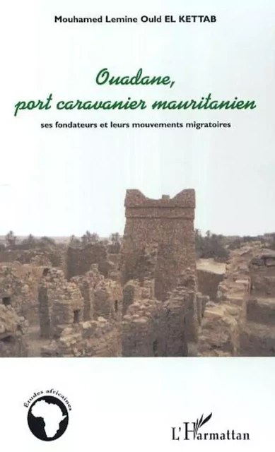 Ouadane, port caravanier mauritanien - Mouhamed Lemine Ould El Kettab - Editions L'Harmattan