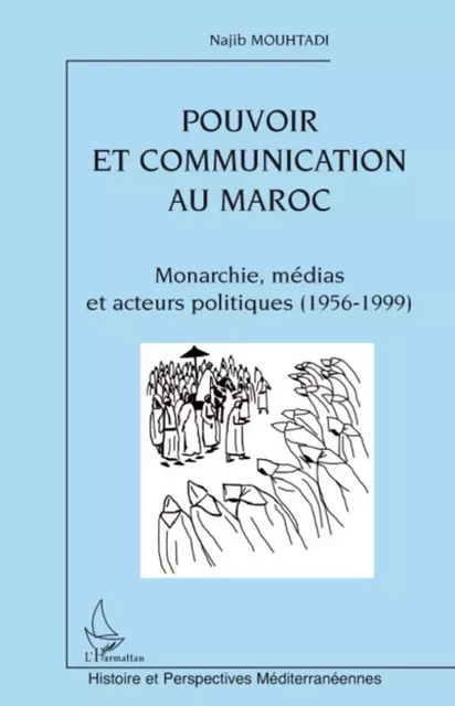 Pouvoir et communication au Maroc - Najib Mouhtadi - Editions L'Harmattan