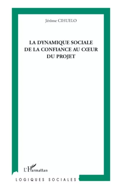 La dynamique sociale de la confiance au coeur du projet - Jérôme Cihuelo - Editions L'Harmattan