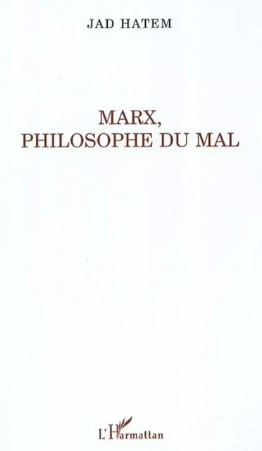 Marx, philosophie du mal - Jad Hatem - Editions L'Harmattan