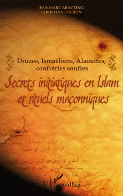 Secrets initiatiques en Islam et rituels maçonniques - Jean-Marc Aractingi, Christian Lochon - Editions L'Harmattan