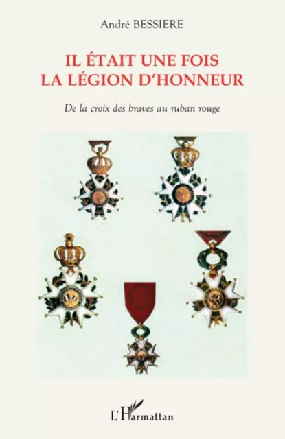 Il était une fois la Légion d'honneur - André Bessière - Editions L'Harmattan