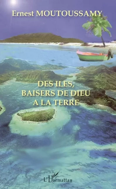 Des îles, baisers de Dieu à la Terre - Ernest Moutoussamy - Editions L'Harmattan