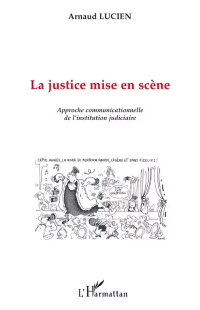 La justice mise en scène - Arnaud Lucien - Editions L'Harmattan