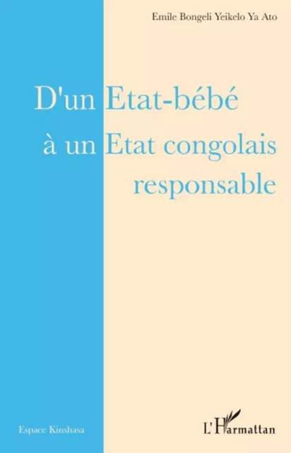 D'un Etat-bébé à un Etat congolais responsable - Emile Bongeli Yeikelo Ya Ato - Editions L'Harmattan