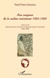 Aux origines de la nation ivoirienne 1893 - 1960 (volume III)