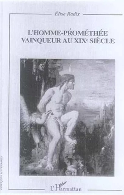 L'Homme-Prométhée vainqueur au XIXe siècle - Elise Radix - Editions L'Harmattan