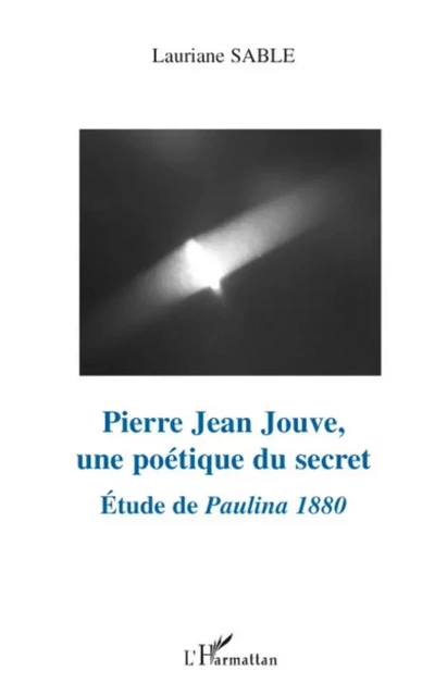 Pierre Jean Jouve, une poétique du secret - Laurianne Sable - Editions L'Harmattan