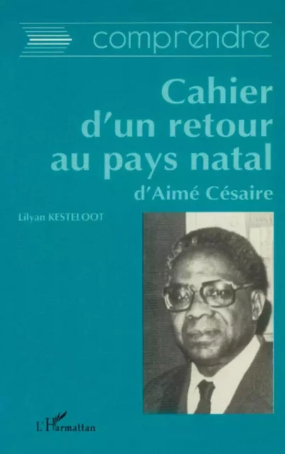 Comprendre Cahier d'un retour au pays natal d'Aimé Césaire - Lilyan Kesteloot - Editions L'Harmattan