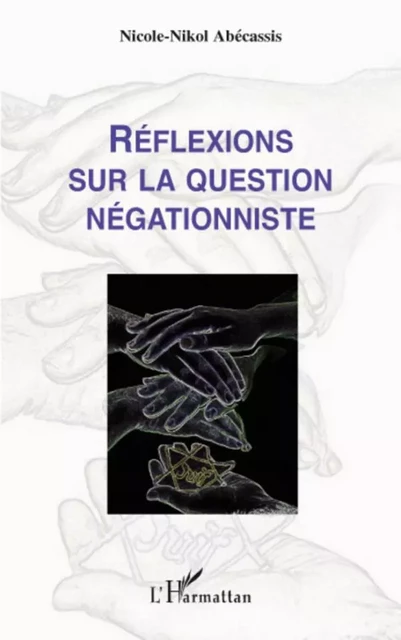 Réflexions sur la question négationniste - Nikol-Nicole Abecassis - Editions L'Harmattan