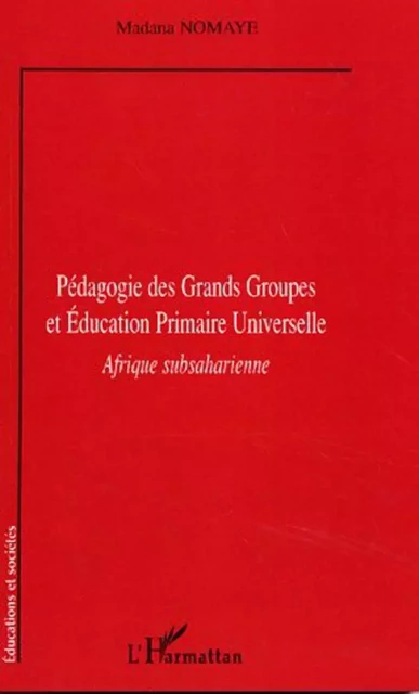 Pédagogie des Grands Groupes et Education Primaire Universelle - Madana Noma Ye - Editions L'Harmattan