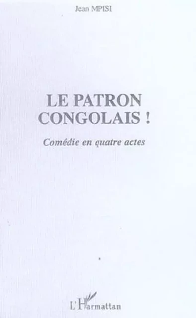 Le patron congolais! - Jean Mpisi - Editions L'Harmattan