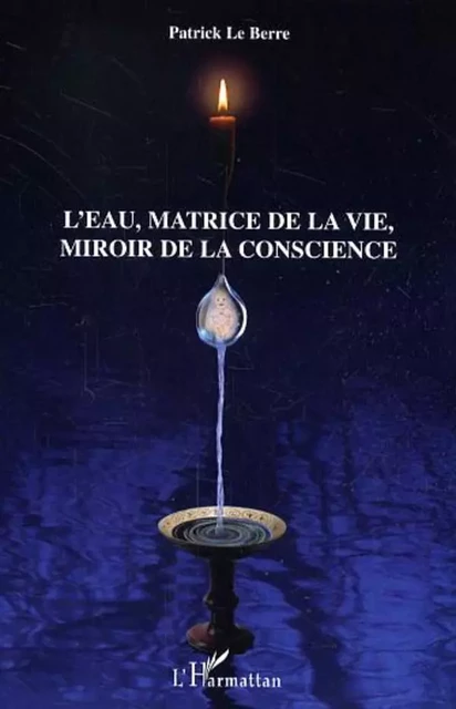 L'eau, matrice de la vie, miroir de la conscience - Patrick Le berre - Editions L'Harmattan