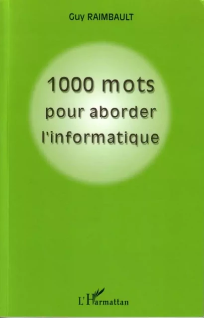 1000 mots pour aborder l'informatique - Guy Raimbault - Editions L'Harmattan