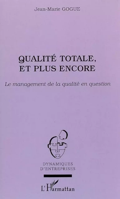 Qualité totale, et plus encore - Jean-Marie Gogue - Editions L'Harmattan