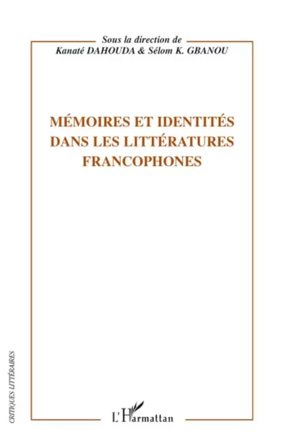 Mémoires et identités dans les littératures francophones - Sélom K Gbanou, Kanaté Dahouda - Editions L'Harmattan