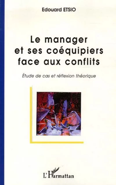 Le manager et ses coéquipiers face aux conflits - Edouard Etsio - Editions L'Harmattan