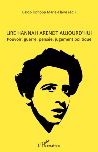 Lire Hannah Arendt aujourd'hui - Marie-Claire Caloz-Tschopp - Editions L'Harmattan