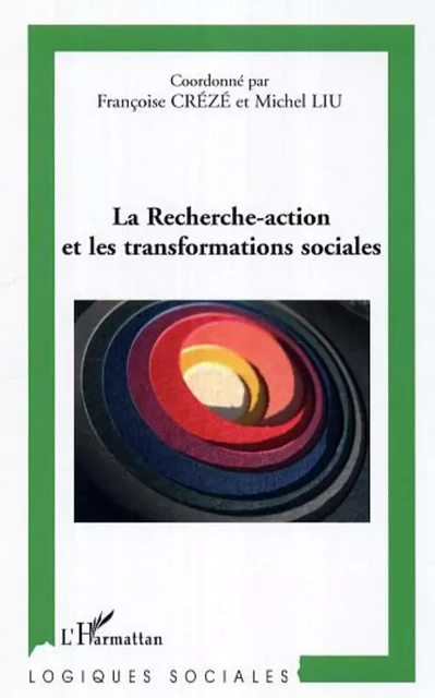 La recherche-action et les transformations sociales -  Liu michel, Françoise CRÉZÉ - Editions L'Harmattan