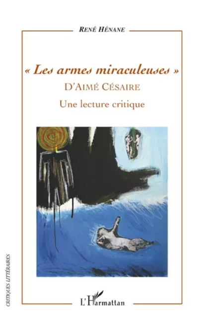 Les armes miraculeuses d'Aimé Césaire - René Hénane - Editions L'Harmattan