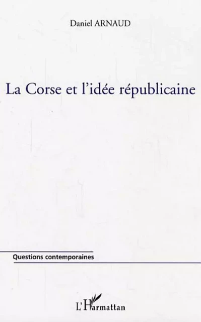 La Corse et l'idée républicaine - Daniel Arnaud - Editions L'Harmattan