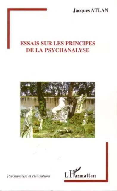 Essais sur les principes de la psychanalyse - Jacques Atlan - Editions L'Harmattan